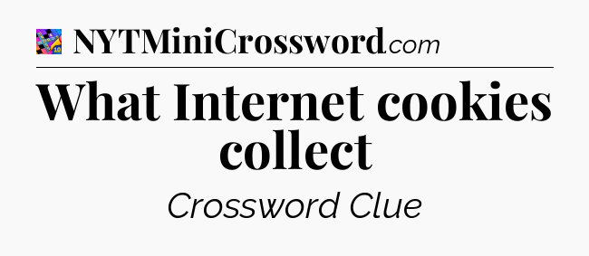What Internet cookies collect Crossword Clue