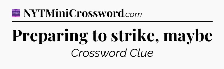 Preparing to strike, maybe - Thomas Joseph Crossword