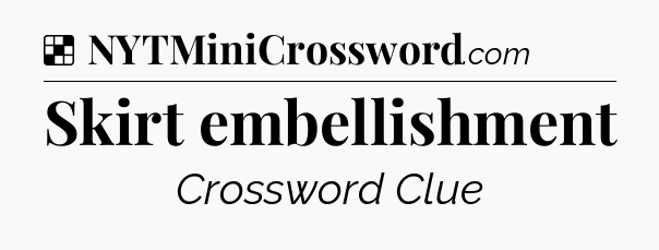 Solution: Skirt embellishment - NYT Crossword