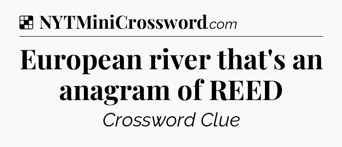 Solution: European river that's an anagram of REED - NYT Crossword