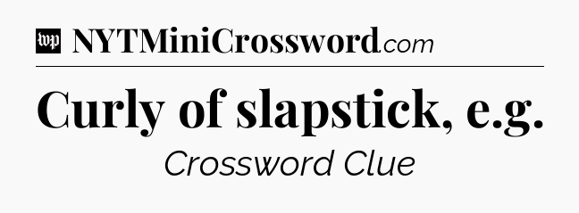 Curly of slapstick, e.g Crossword Clue