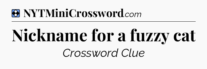 Solution: Nickname for a fuzzy cat - NYT Mini Crossword