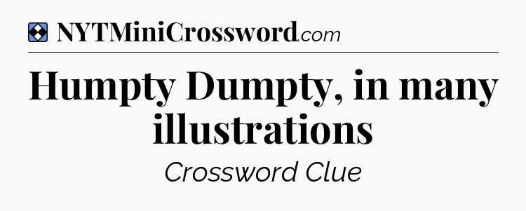 Solution: Humpty Dumpty, in many illustrations - NYT Mini Crossword