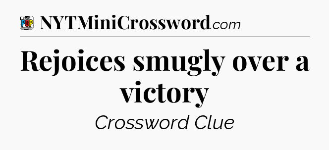 Rejoices smugly over a victory Crossword Clue