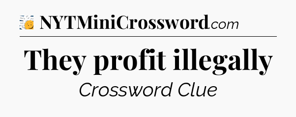They profit illegally - 7 Little Words