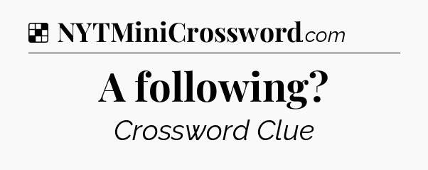 Solution: A following - NYT Crossword