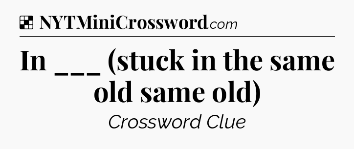 Solution: In ___ (stuck in the same old same old) - NYT Crossword