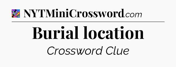 Burial location Crossword Clue