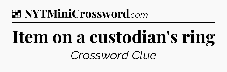 Solution: Item on a custodian's ring - NYT Crossword
