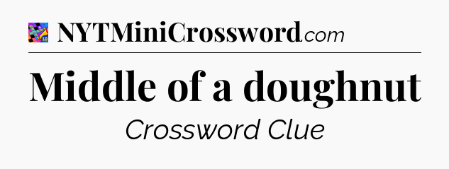 Middle of a doughnut Crossword Clue