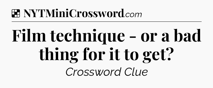 Solution: Film technique - or a bad thing for it to get - NYT Crossword