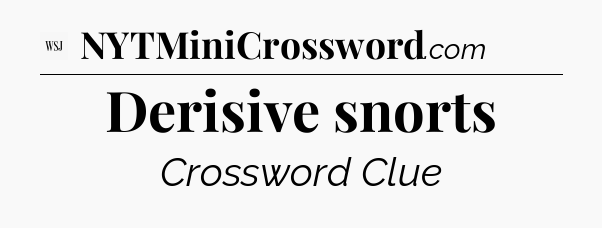 Derisive snorts - WSJ Crossword