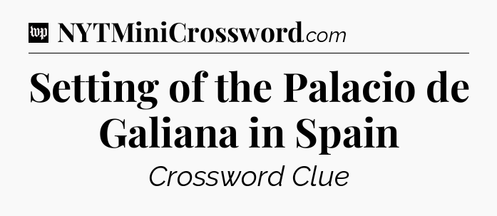 Setting of the Palacio de Galiana in Spain Crossword Clue
