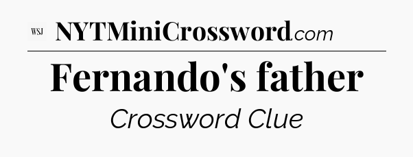 Fernando's father - WSJ Crossword