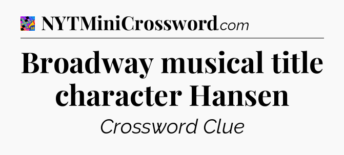 Broadway musical title character Hansen Crossword Clue