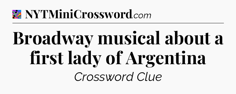 Broadway musical about a first lady of Argentina Crossword Clue