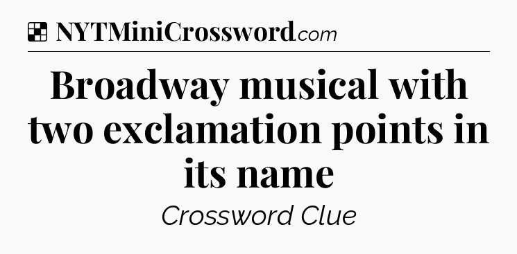 Solution: Broadway musical with two exclamation points in its name - NYT Crossword