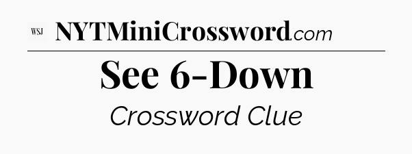 See 6-Down - WSJ Crossword