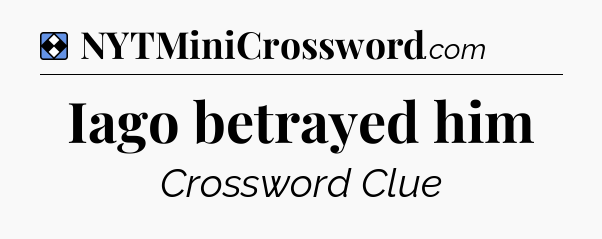 Solution: Iago betrayed him - NYT Mini Crossword