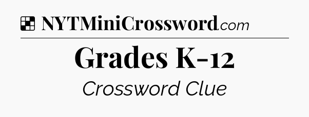 Solution: Grades K-12 - NYT Crossword
