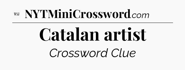 Catalan artist - WSJ Crossword