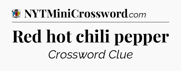 Red hot chili pepper Crossword Clue