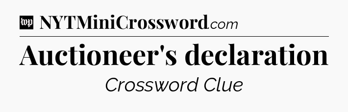Auctioneer's declaration Crossword Clue