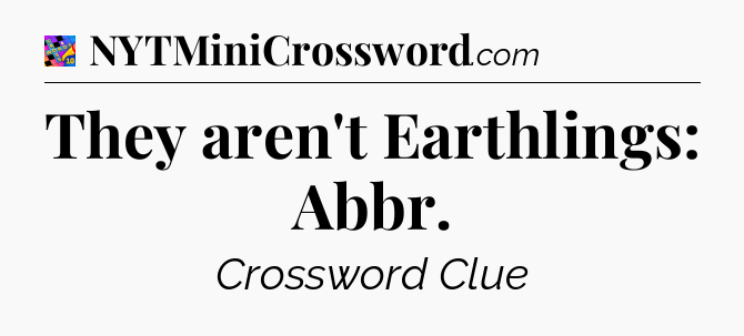 They aren't Earthlings: Abbr Crossword Clue