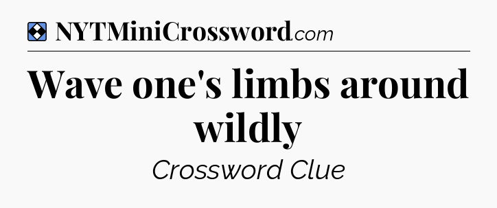 Solution: Wave one's limbs around wildly - NYT Mini Crossword
