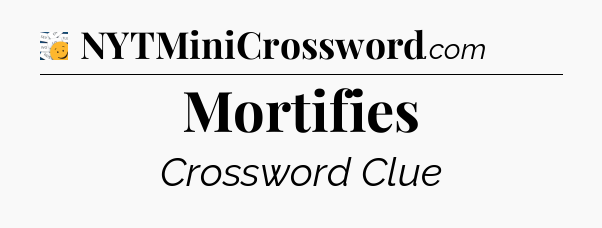 Mortifies - 7 Little Words