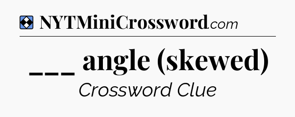 Solution: ___ angle (skewed) - NYT Mini Crossword