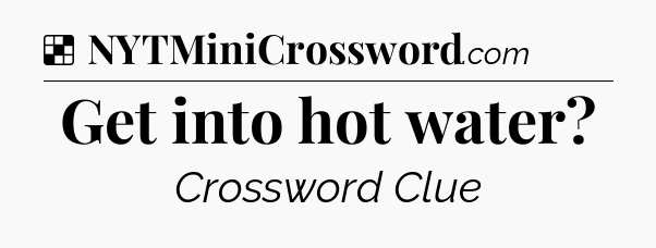 Solution: Get into hot water - NYT Crossword