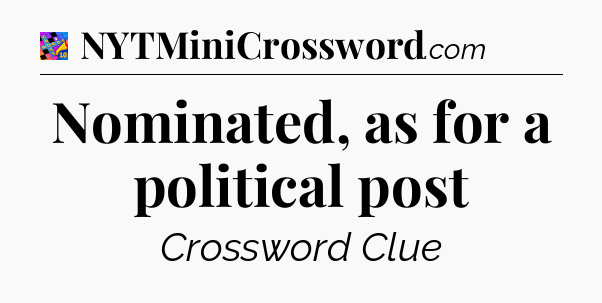 Nominated, as for a political post Crossword Clue