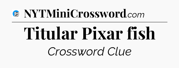 Titular Pixar fish Crossword Clue
