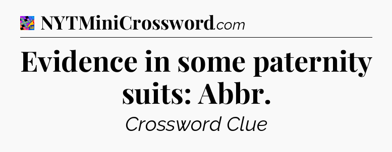 Evidence in some paternity suits: Abbr Crossword Clue