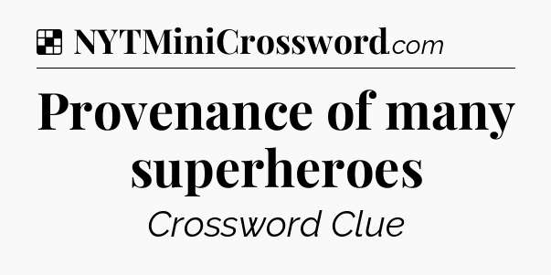 Solution: Provenance of many superheroes - NYT Crossword