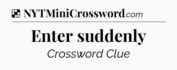 Solution: Enter suddenly - NYT Crossword