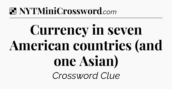 Solution: Currency in seven American countries (and one Asian) - NYT Crossword