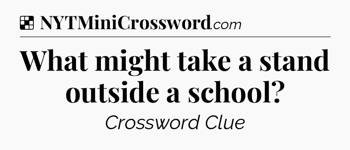 Solution: What might take a stand outside a school - NYT Crossword