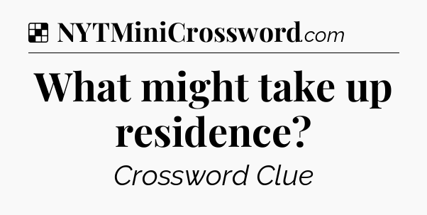 Solution: What might take up residence - NYT Crossword