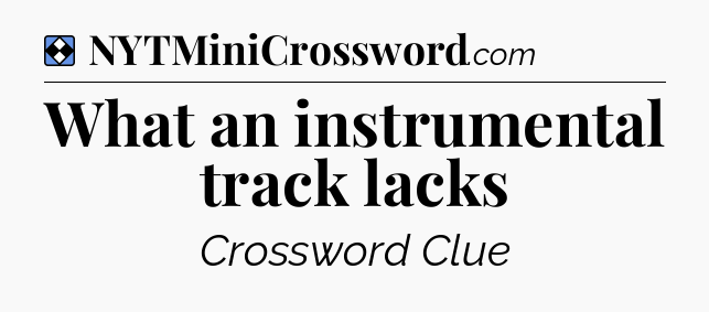 Solution: What an instrumental track lacks - NYT Mini Crossword