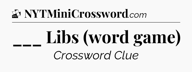 ___ Libs (word game) - Daily Themed Classic Crossword