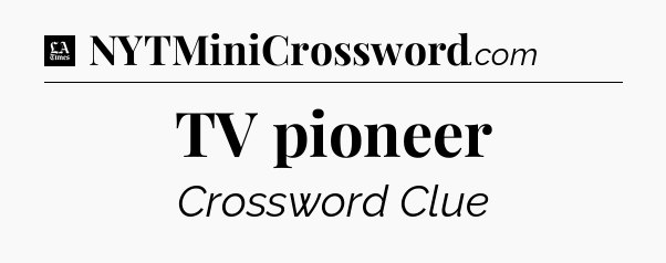 TV pioneer - LA Times Crossword