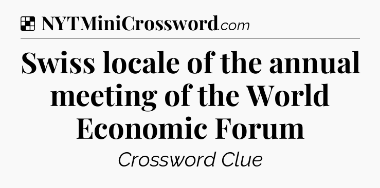 Solution: Swiss locale of the annual meeting of the World Economic Forum - NYT Crossword