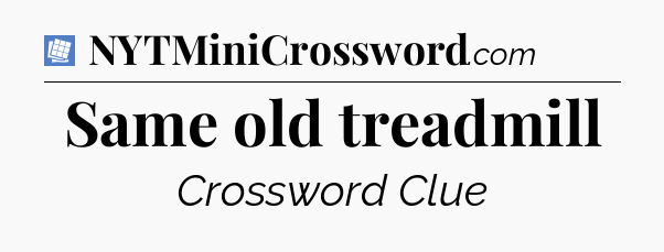 Same old treadmill Puzzle Page Crossword Clue