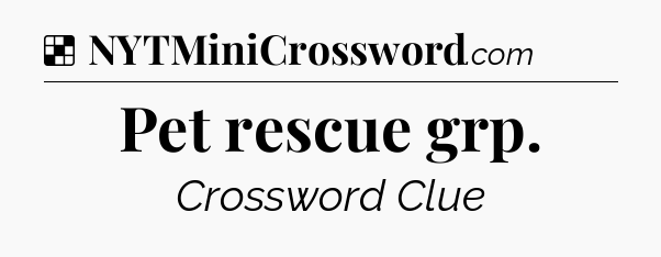 Solution: Pet rescue grp - NYT Crossword