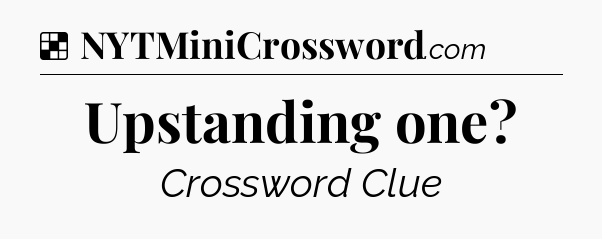 Solution: Upstanding one - NYT Crossword