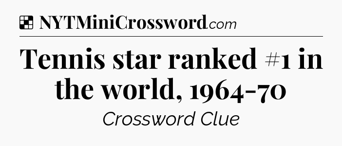 Solution: Tennis star ranked #1 in the world, 1964-70 - NYT Crossword
