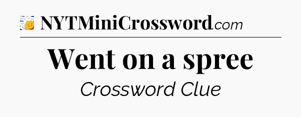 Went on a spree - 7 Little Words