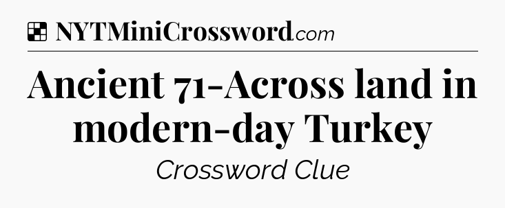 Solution: Ancient 71-Across land in modern-day Turkey - NYT Crossword